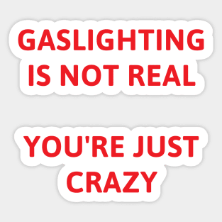 Gaslighting Is Not Real You're Just Crazy Sticker